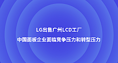 LG出售广州LCD工厂，中国面板企业面临竞争压力和转型压力
